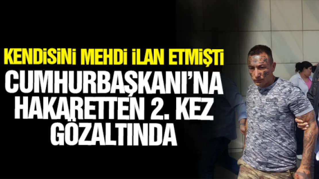 CUMHURBAŞKANI'NA HAKARETTEN 2. KEZ GÖZALTINDA