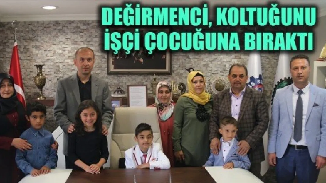 DEĞİRMENCİ, KOLTUĞUNU İŞÇİ ÇOCUĞUNA BIRAKTI