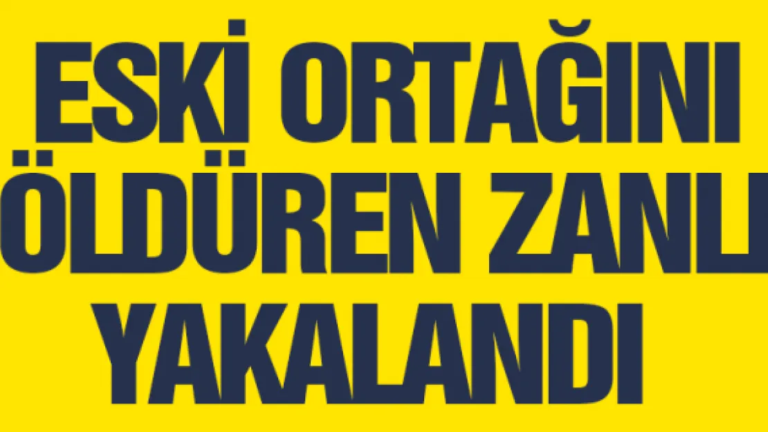 Eski ortağını öldüren zanlı yakalandı 