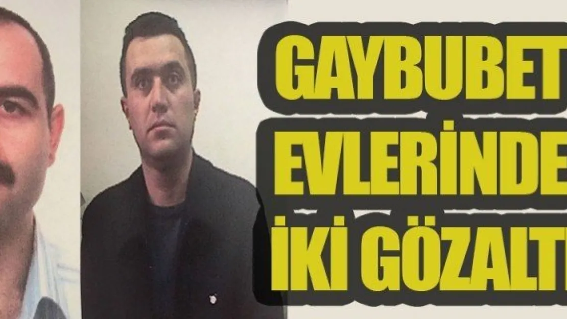 GAYBUBET EVLERİNDE İKİ GÖZALTI