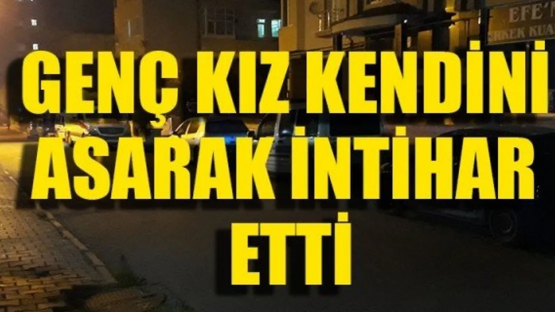 GENÇ KIZ KENDİNİ ASARAK İNTİHAR ETTİ