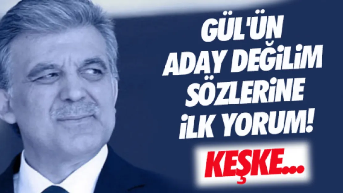 Gül'ün Aday değilim sözlerine ilk yorum!