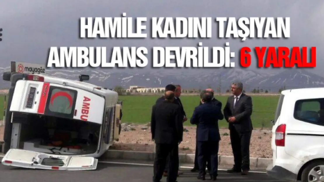 Hamile kadını taşıyan ambulans devrildi: 6 yaralı 