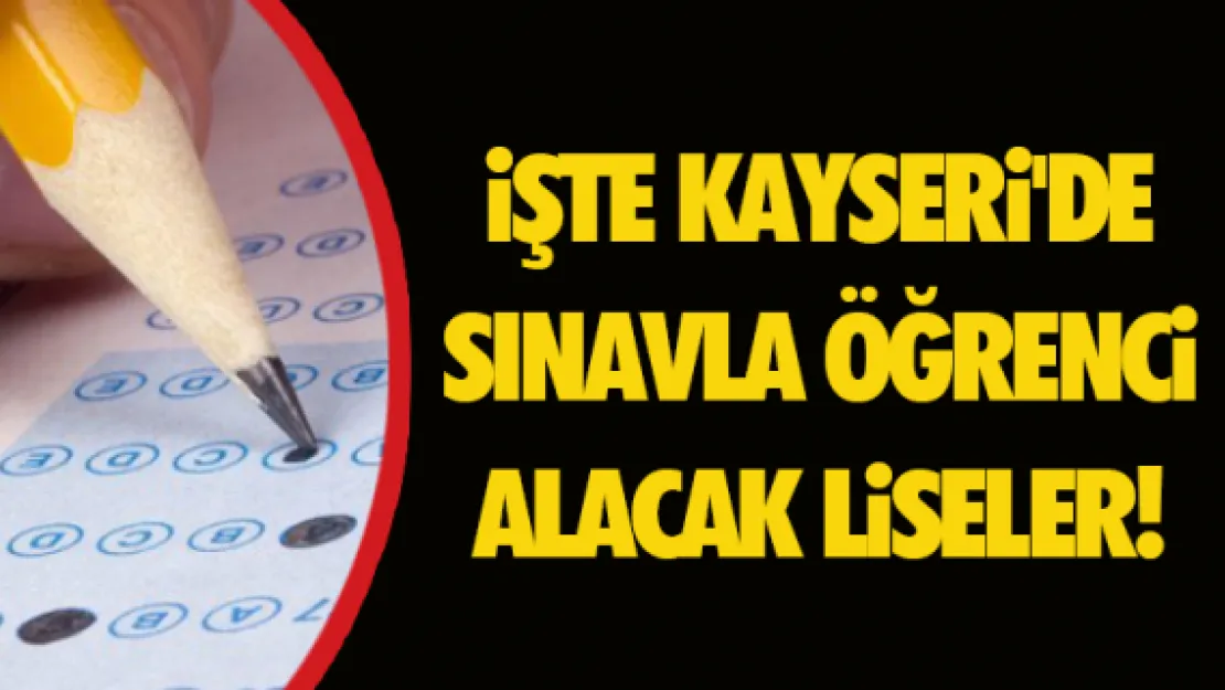 İŞTE KAYSERİ'DE SINAVLA ÖĞRENCİ ALACAK LİSELER!