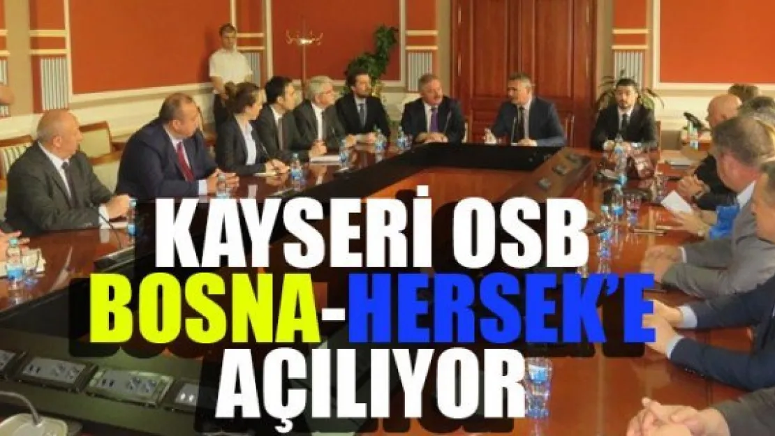 KAYSERİ OSB BOSNA-HERSEK'E AÇILIYOR