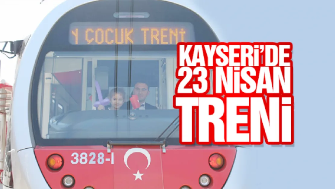 KAYSERi'DE 23 NiSAN TRENi