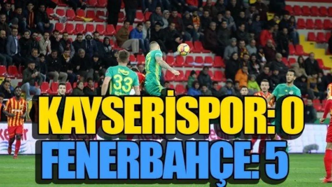 KAYSERİSPOR: 0 - FENERBAHÇE: 5