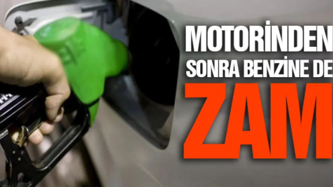 MOTORİNDEN SONRA BENZİNE DE ZAM