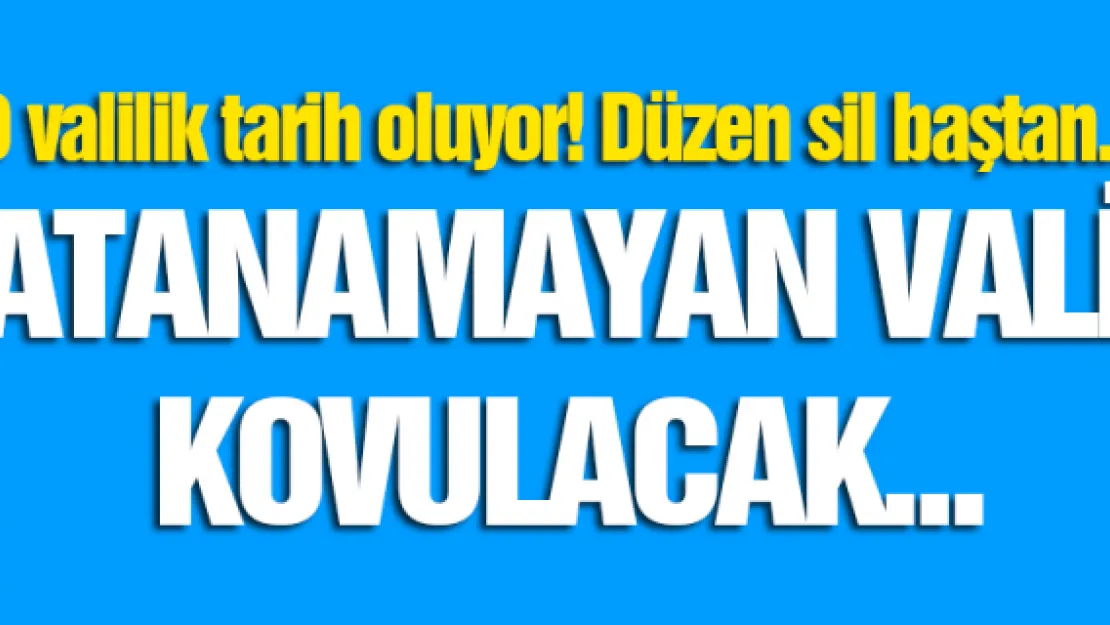 O valilik tarih oluyor! Atanamayan vali devletten çıkarılacak....