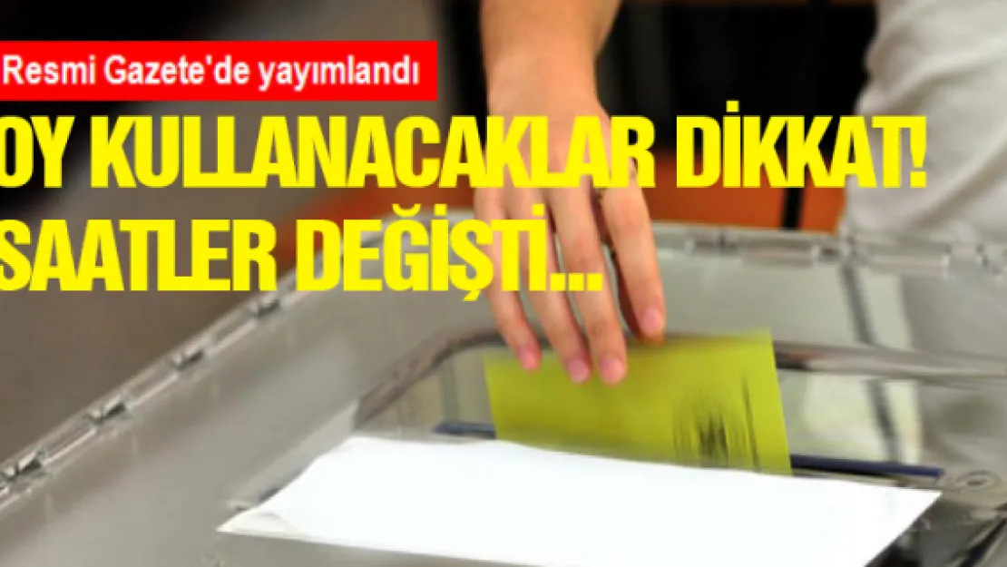 Oy kullanacaklar dikkat! Saatler değişti