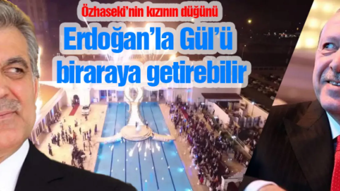 Özhaseki'nin kızının düğünü  Erdoğan'la Gül'ü  biraraya getirebilir