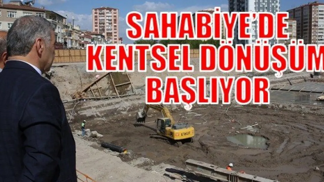 SAHABİYE'DE KENTSEL DÖNÜŞÜM BAŞLIYOR