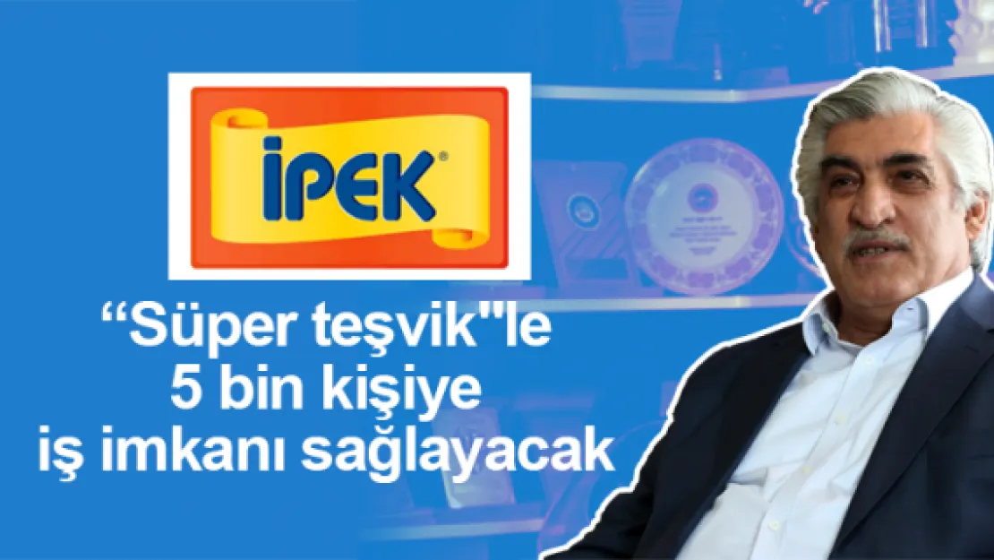 'Süper teşvik&quotle 5 bin kişiye iş imkanı sağlayacak