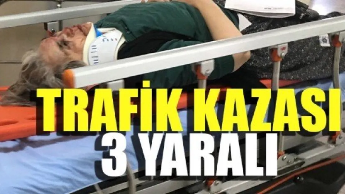 TRAFİK KAZASI: 3 YARALI