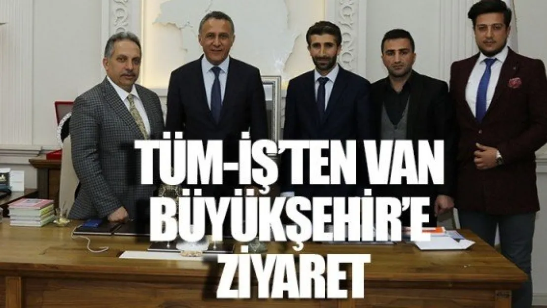 TÜM-İŞ'TEN VAN BÜYÜKŞEHİR'E ZİYARET