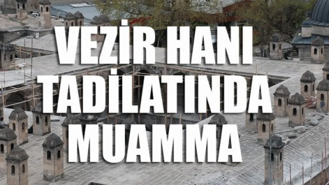 VEZİR HANI TADİLATINDA MUAMMA