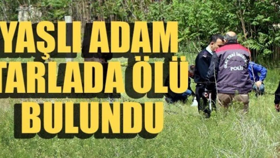 YAŞLI ADAM  TARLADA ÖLÜ  BULUNDU