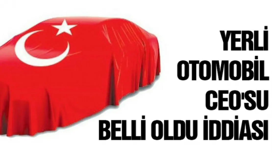 Yerli otomobil CEO'su belli oldu iddiası