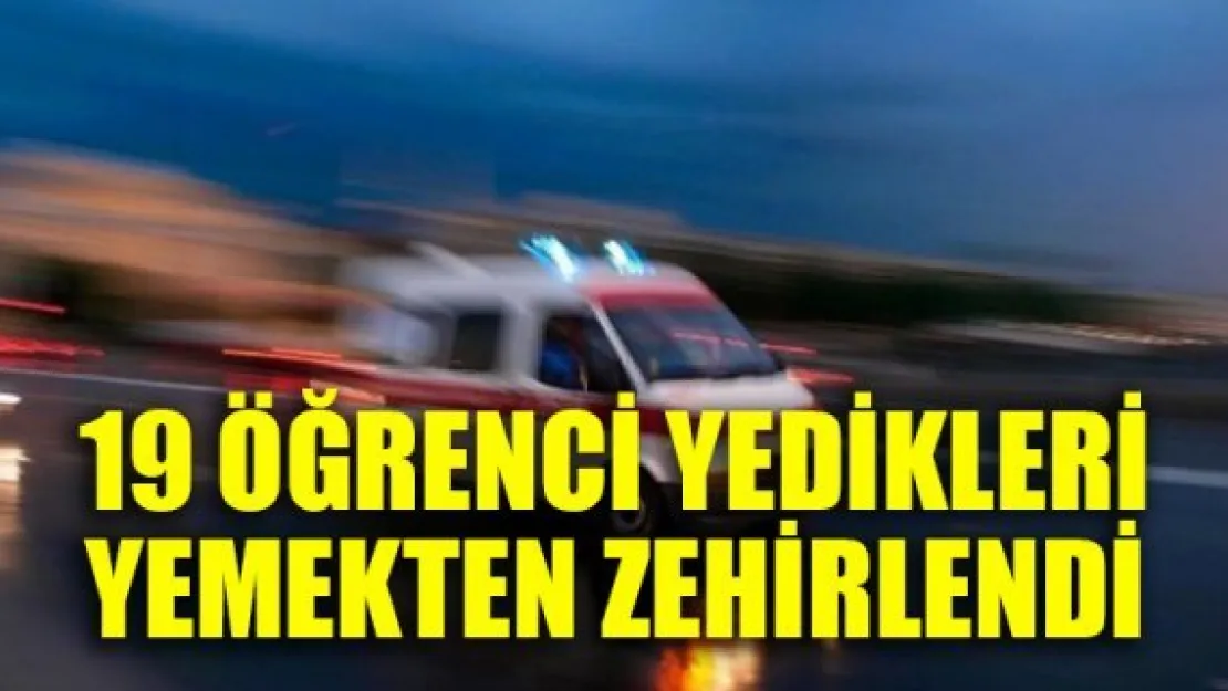 19 ÖĞRENCİ YEDİKLERİ YEMEKTEN ZEHİRLENDİ