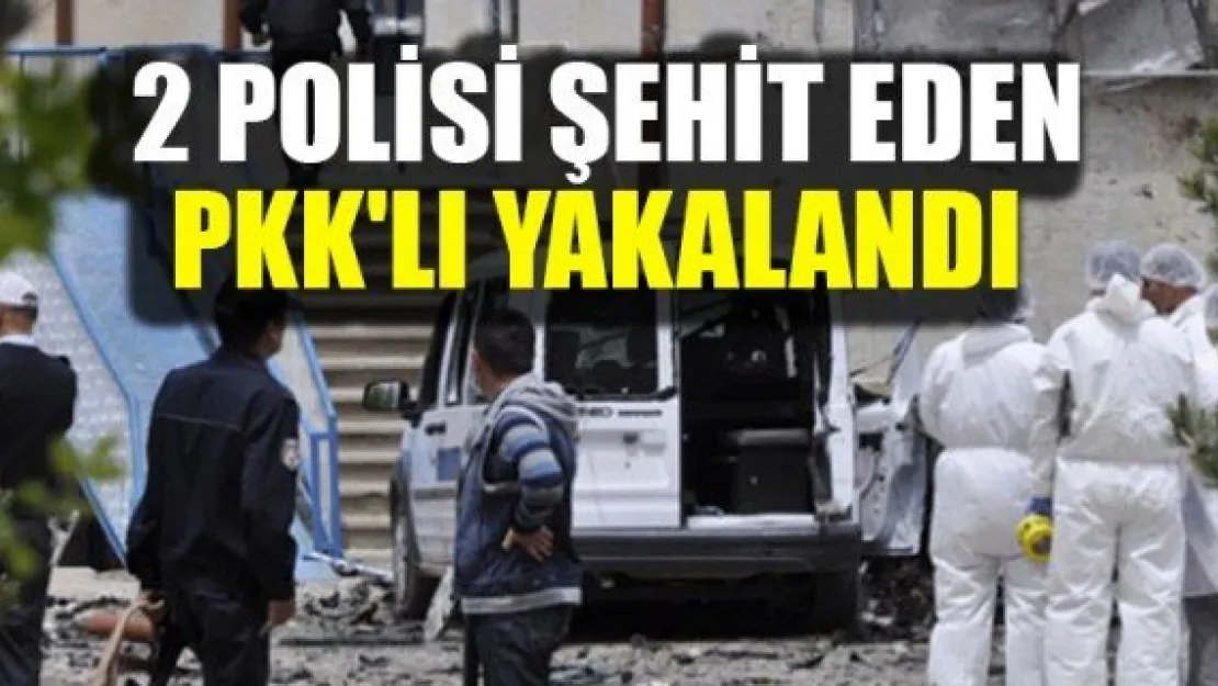 2 POLİSİ ŞEHİT EDEN PKK'LI YAKALANDI