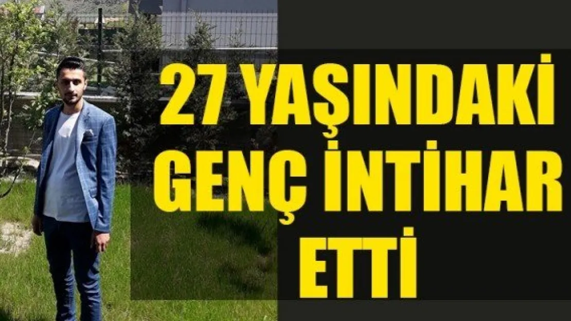 27 YAŞINDAKİ GENÇ İNTİHAR ETTİ