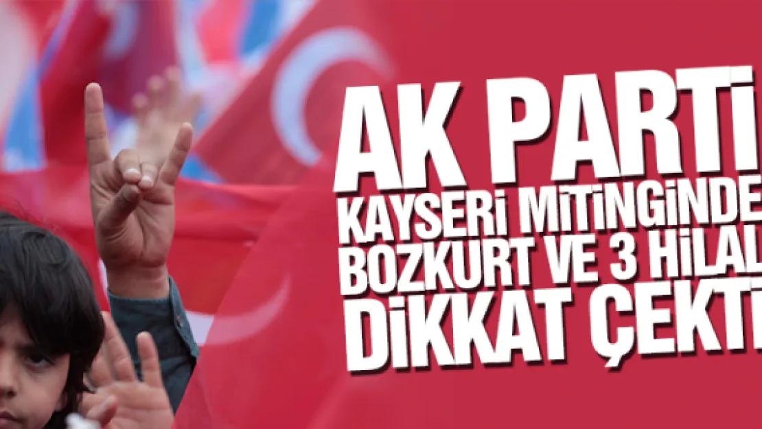 AK PARTi KAYSERi MiTiNGiNDE BOZKURT VE 3 HiLAL DiKKAT ÇEKTi