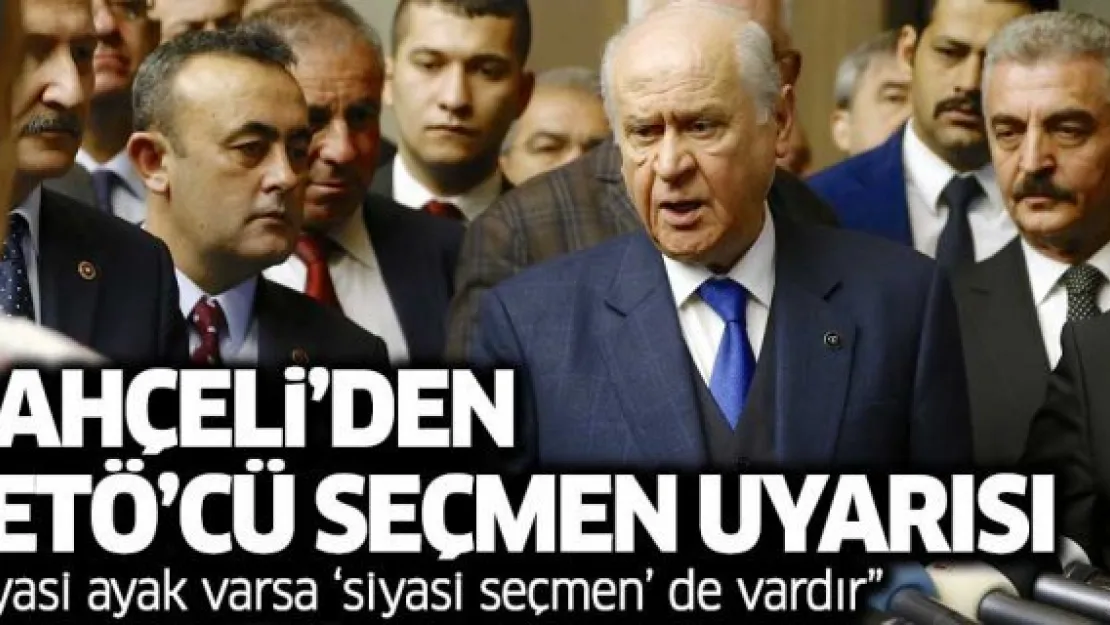 Bahçeli'den 'FETÖ'cü seçmen' uyarısı