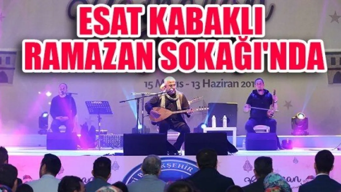 ESAT KABAKLI RAMAZAN SOKAĞI'NDA