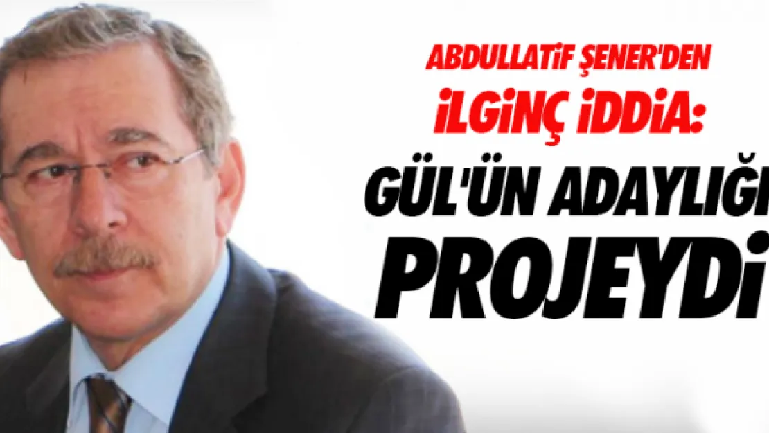 Gül'ün adaylığı projeydi