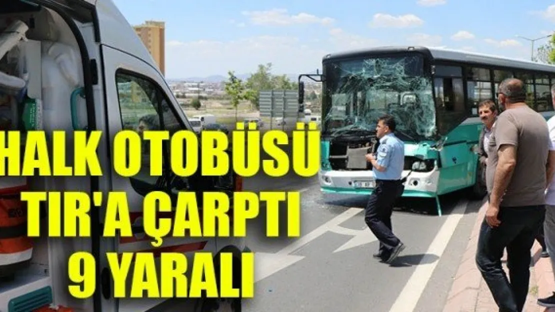 HALK OTOBÜSÜ, TIR'A ÇARPTI: 9 YARALI