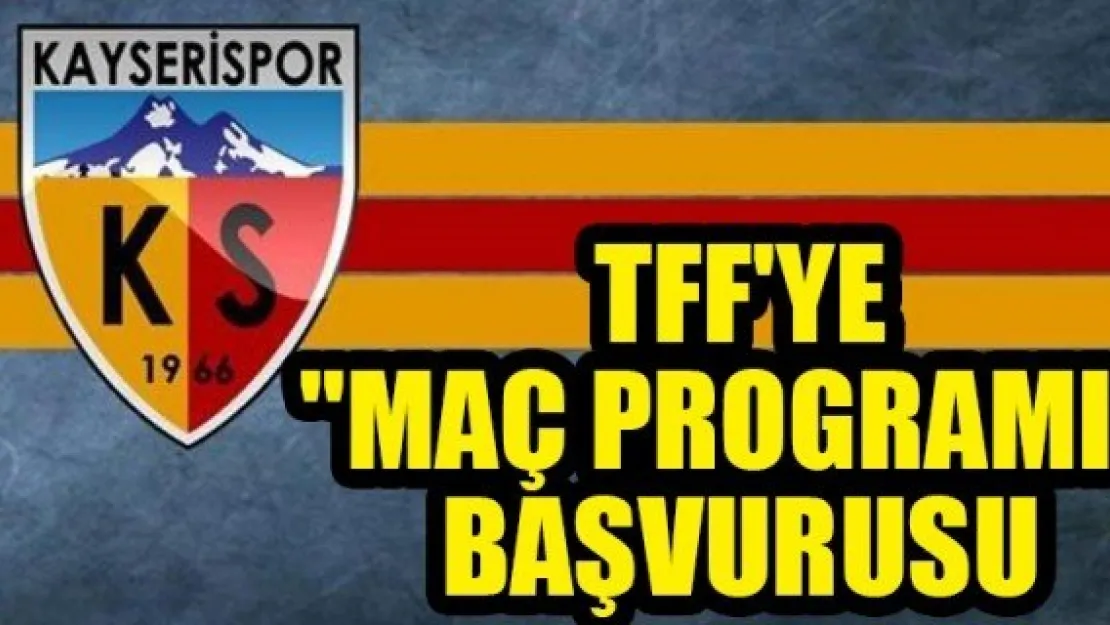 KAYSERİSPOR'DAN TFF'YE &quotMAÇ PROGRAMI" BAŞVURUSU