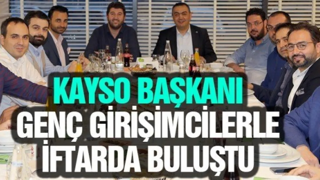 KAYSO BAŞKANI  GENÇ GİRİŞİMCİLERLE İFTARDA BULUŞTU