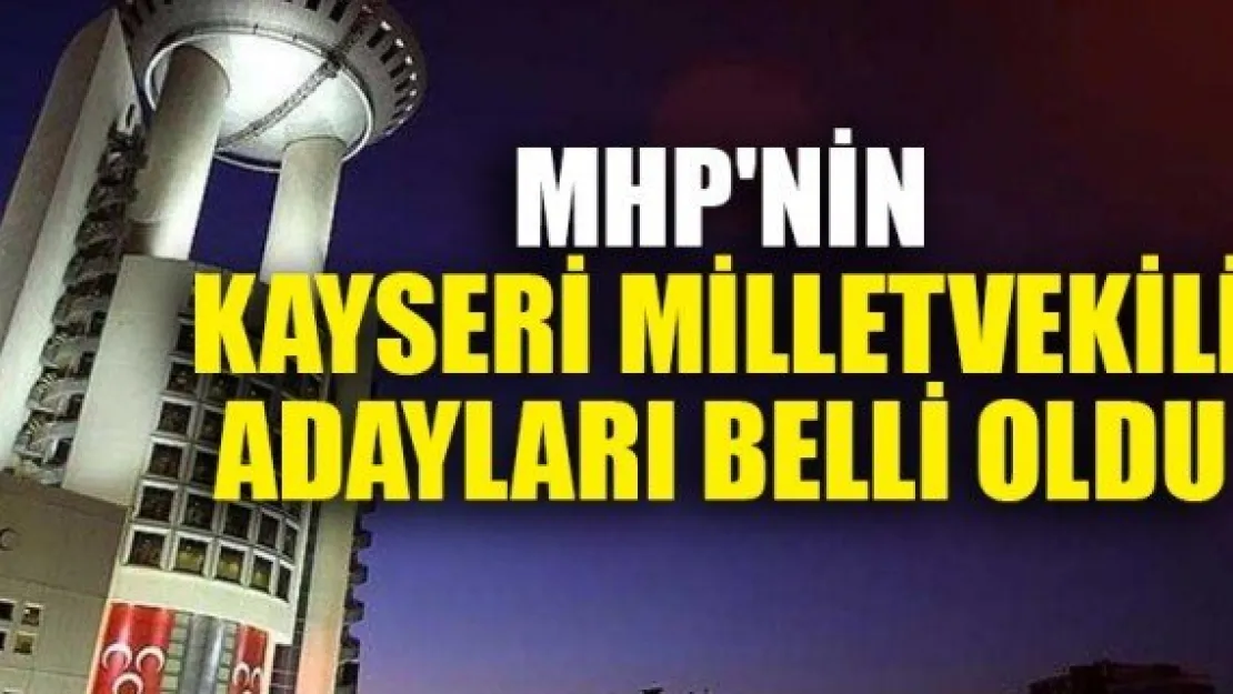 MHP'NİN KAYSERİ  MİLLETVEKİLİ ADAYLARI BELLİ OLDU