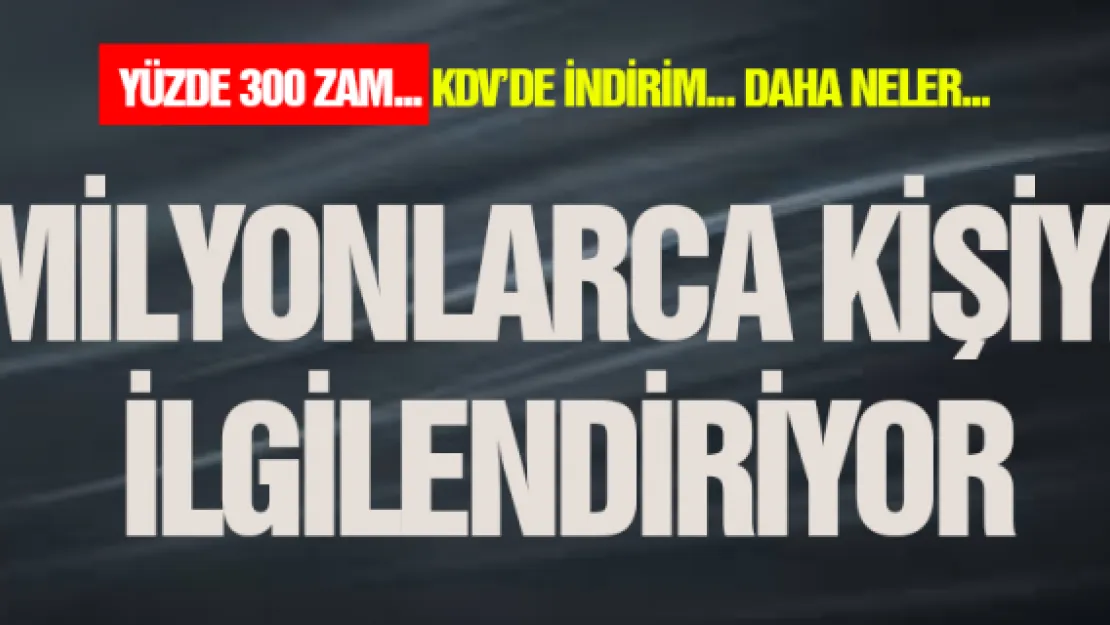 MİLYONLARCA KİŞİYİ İLGİLENDİRİYOR
