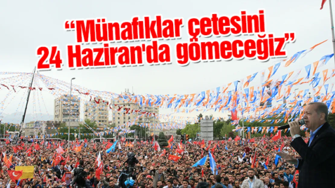 'Münafıklar çetesini 24 Haziran'da gömeceğiz'