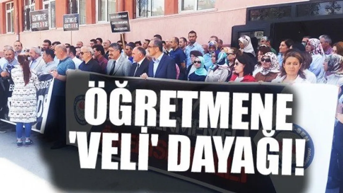 ÖĞRETMENE 'VELİ' DAYAĞI!