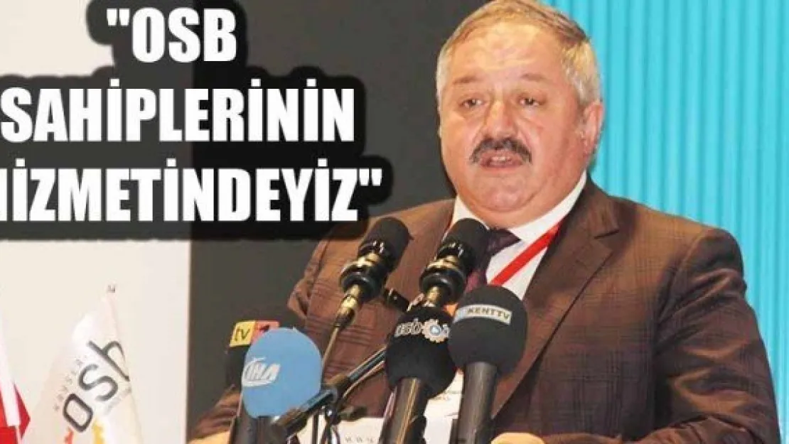 &quotOSB SAHİPLERİNİN HİZMETİNDEYİZ"