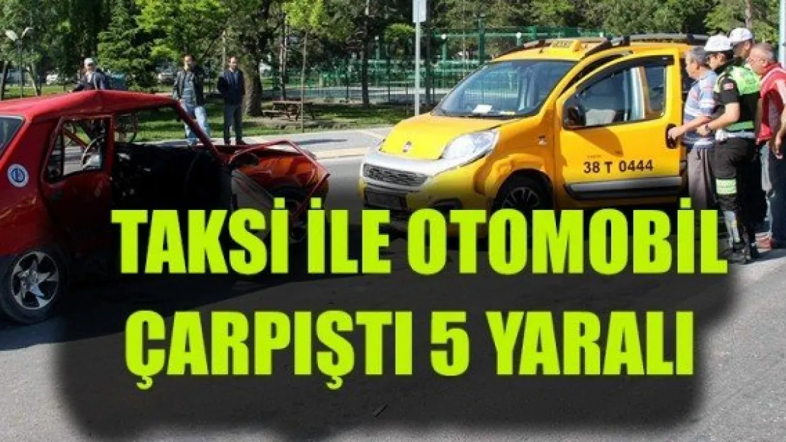 TAKSİ İLE OTOMOBİL ÇARPIŞTI: 5 YARALI