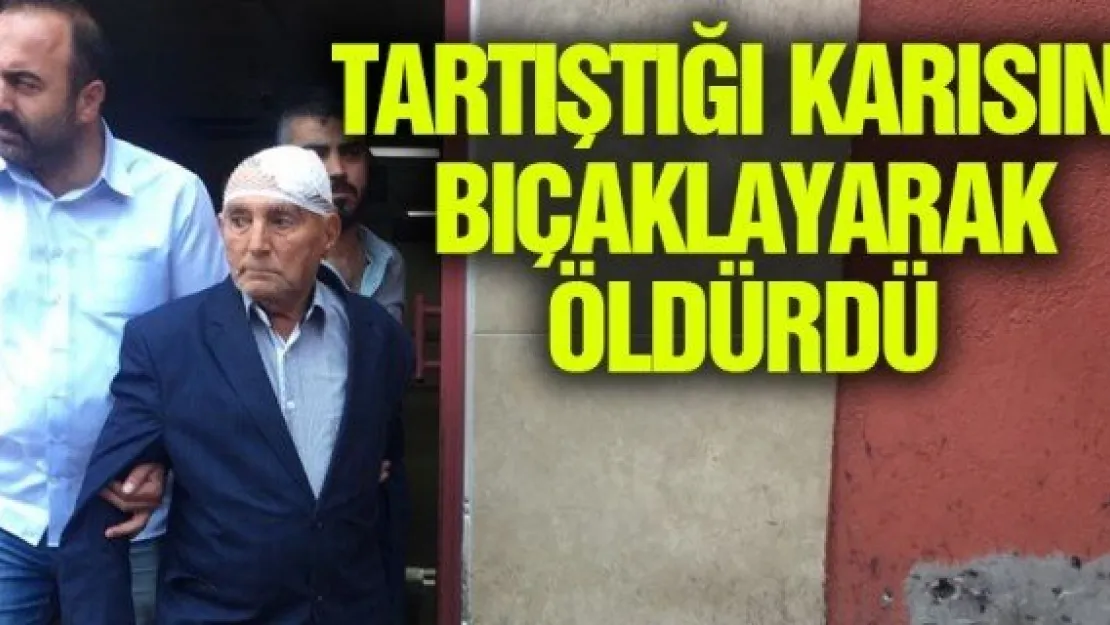 TARTIŞTIĞI KARISINI BIÇAKLAYARAK ÖLDÜRDÜ