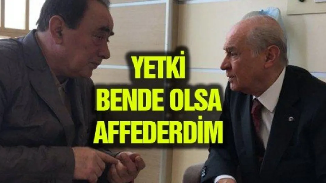 YETKİ BENDE OLSA AFFEDERDİM