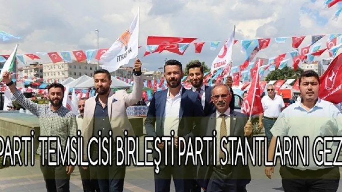 7 parti temsilcisi birleşti, parti stantlarını gezdi