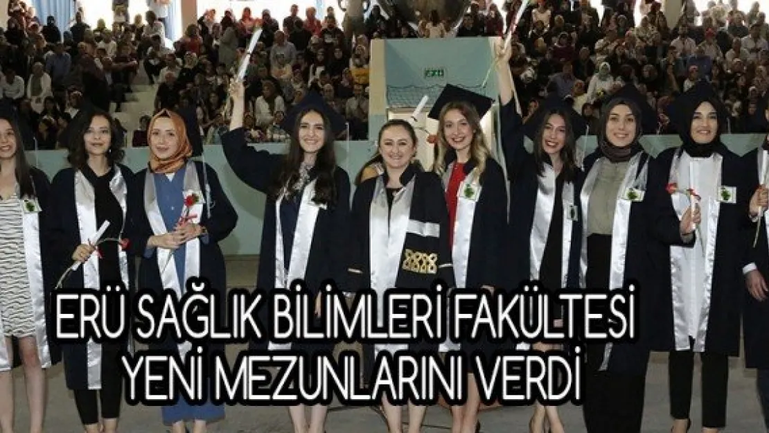 ERÜ Sağlık Bilimleri Fakültesi Yeni Mezunlarını Verdi