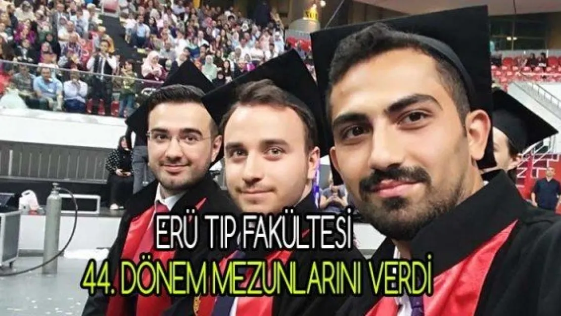 ERÜ Tıp Fakültesi 44. Dönem Mezunlarını Verdi