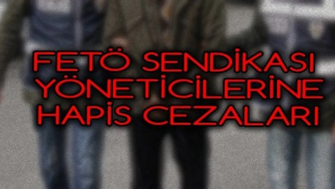 FETÖ sendikası yöneticilerine hapis cezaları