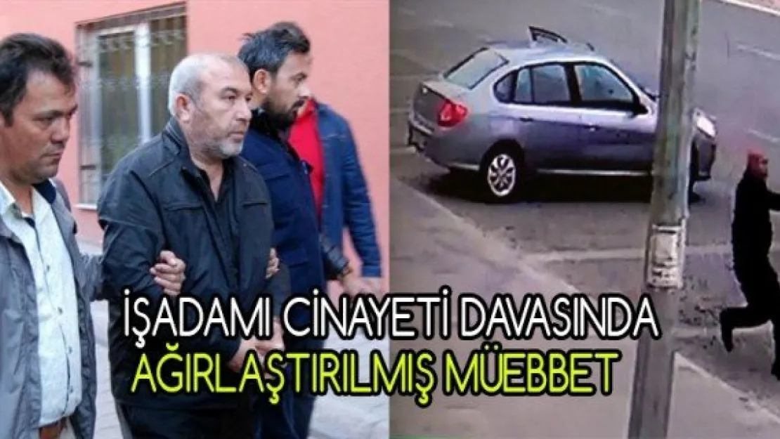 İşadamı cinayeti davasında ağırlaştırılmış müebbet