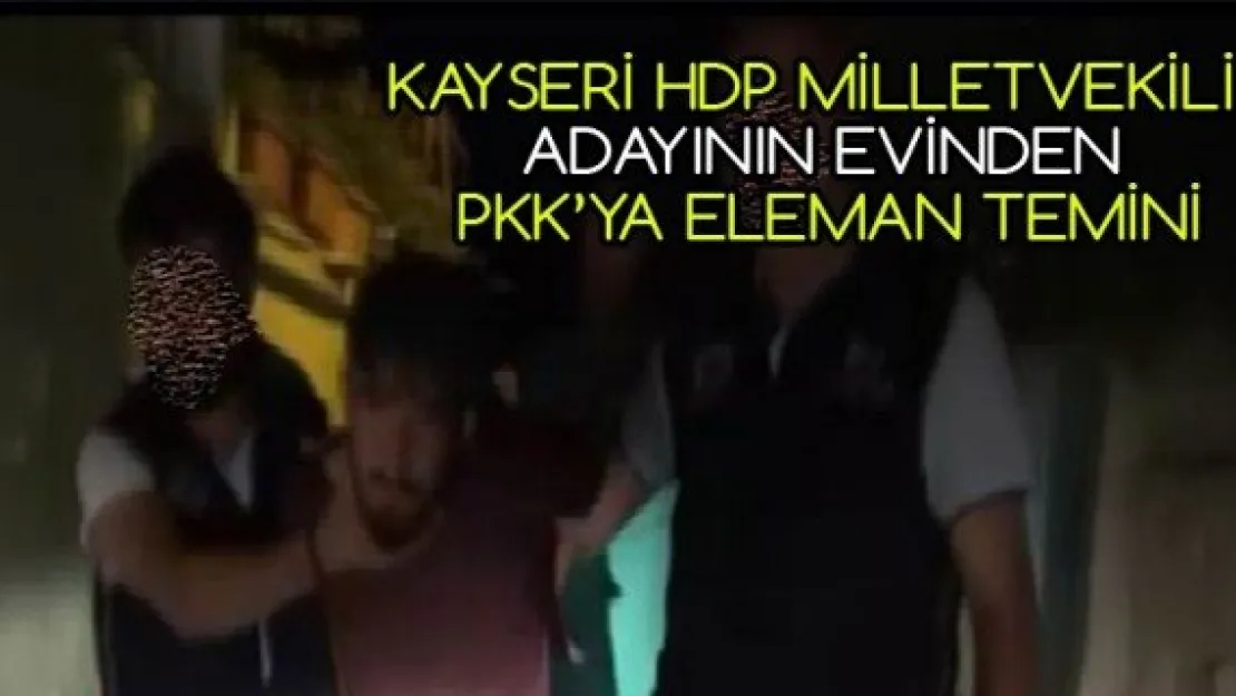 Kayseri HDP milletvekili adayının evinden pkk'ya eleman temini