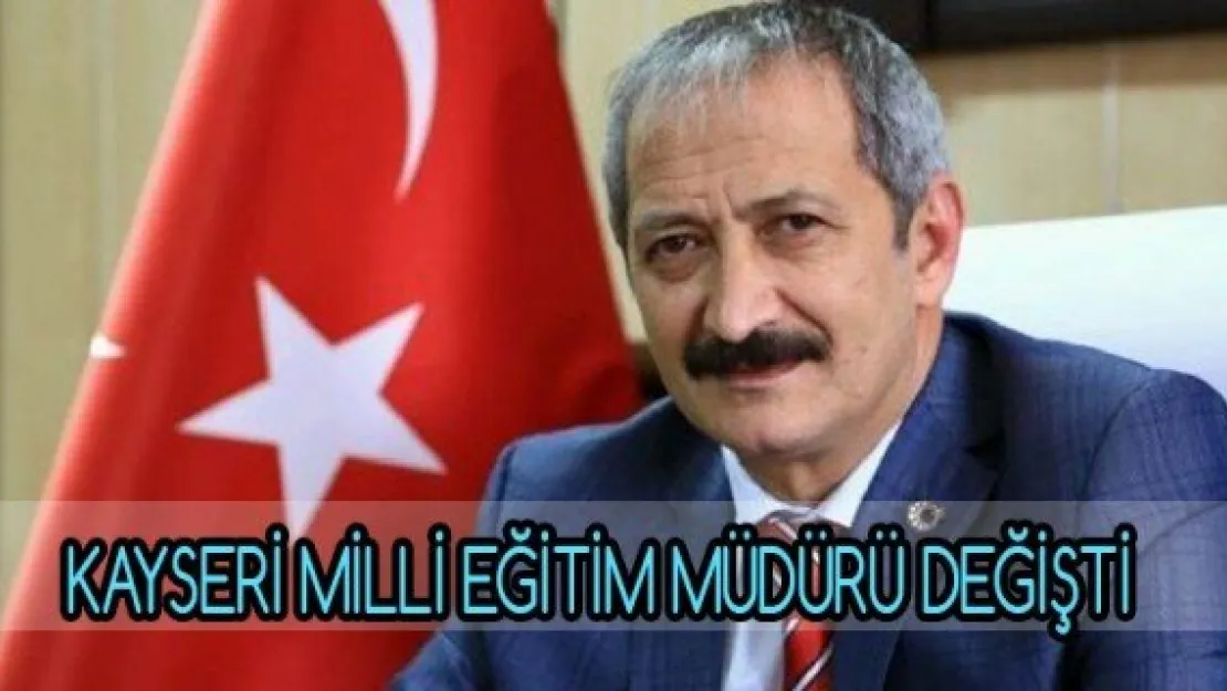 KAYSERİ MİLLİ EĞİTİM MÜDÜRÜ DEĞİŞTİ