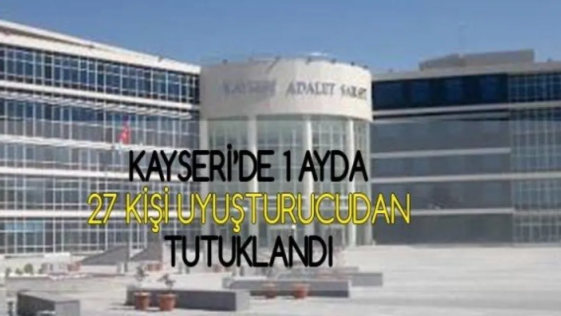 Kayseri'de 1 ayda 27 kişi uyuşturucudan tutuklandı