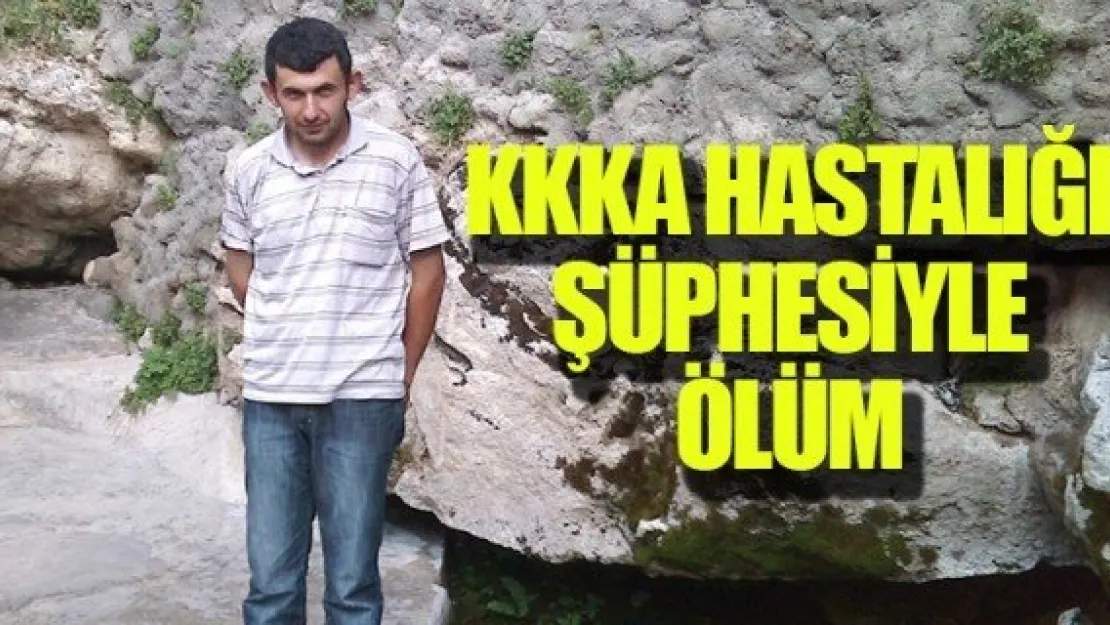 KKKA HASTALIĞI ŞÜPHESİYLE ÖLÜM