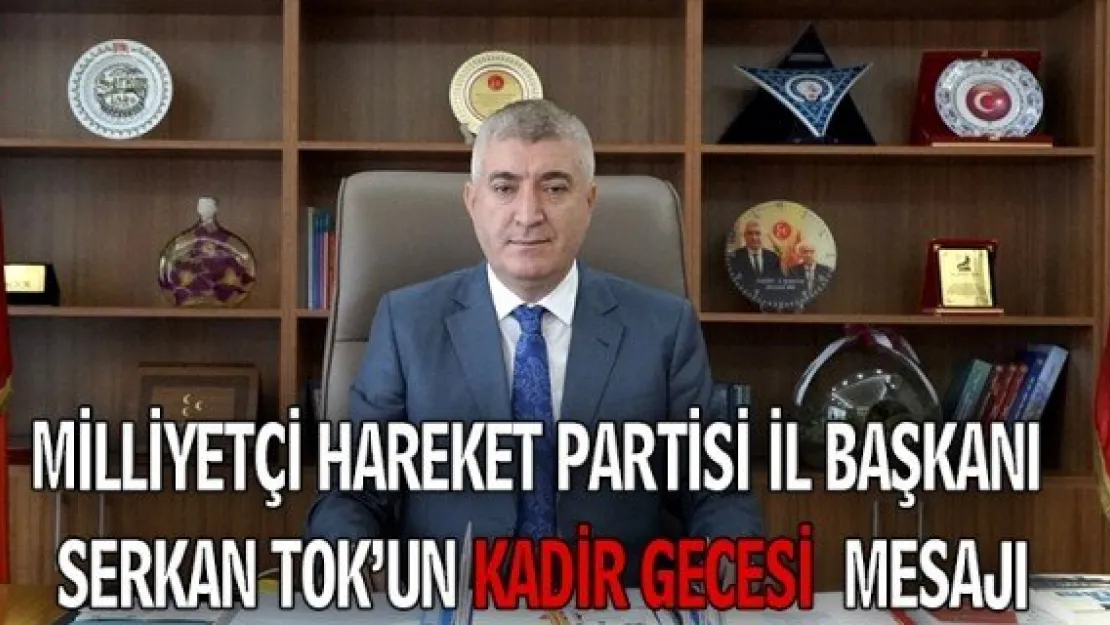 MİLLİYETÇİ HAREKET PARTİSİ İL BAŞKANI SERKAN TOK'UN KADİR GECESİ  MESAJI